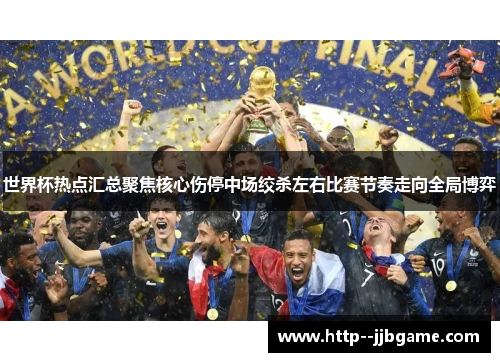 世界杯热点汇总聚焦核心伤停中场绞杀左右比赛节奏走向全局博弈 世界杯热点汇总聚焦核心伤停中场绞杀左右比赛节奏走向全局博弈