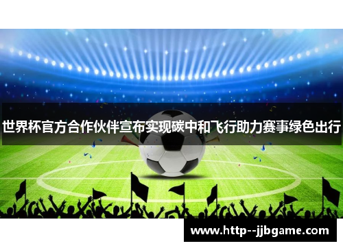 世界杯官方合作伙伴宣布实现碳中和飞行助力赛事绿色出行