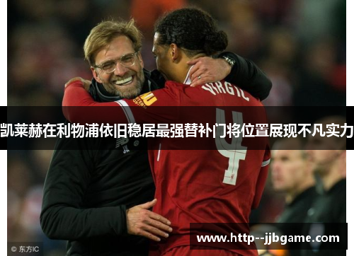 凯莱赫在利物浦依旧稳居最强替补门将位置展现不凡实力 凯莱赫在利物浦依旧稳居最强替补门将位置展现不凡实力