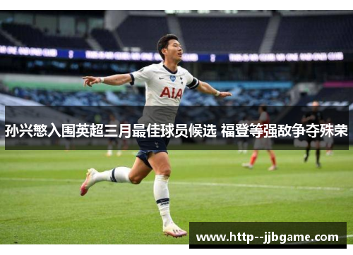 孙兴慜入围英超三月最佳球员候选 福登等强敌争夺殊荣