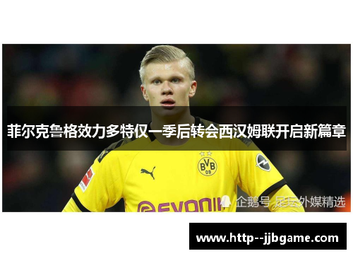 菲尔克鲁格效力多特仅一季后转会西汉姆联开启新篇章