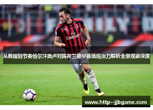 从数据到节奏恰尔汗奥卢对阵荷兰德甲赛场统治力解析全景观察深度 从数据到节奏恰尔汗奥卢对阵荷兰德甲赛场统治力解析全景观察深度